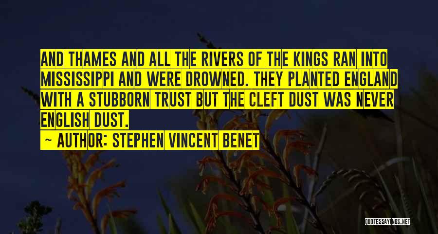 Stephen Vincent Benet Quotes: And Thames And All The Rivers Of The Kings Ran Into Mississippi And Were Drowned. They Planted England With A