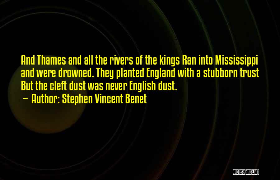 Stephen Vincent Benet Quotes: And Thames And All The Rivers Of The Kings Ran Into Mississippi And Were Drowned. They Planted England With A