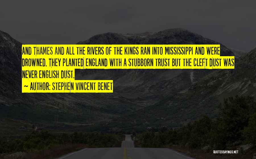 Stephen Vincent Benet Quotes: And Thames And All The Rivers Of The Kings Ran Into Mississippi And Were Drowned. They Planted England With A
