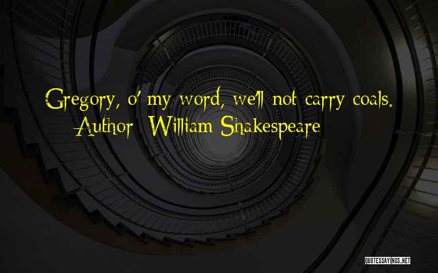 William Shakespeare Quotes: Gregory, O' My Word, We'll Not Carry Coals.