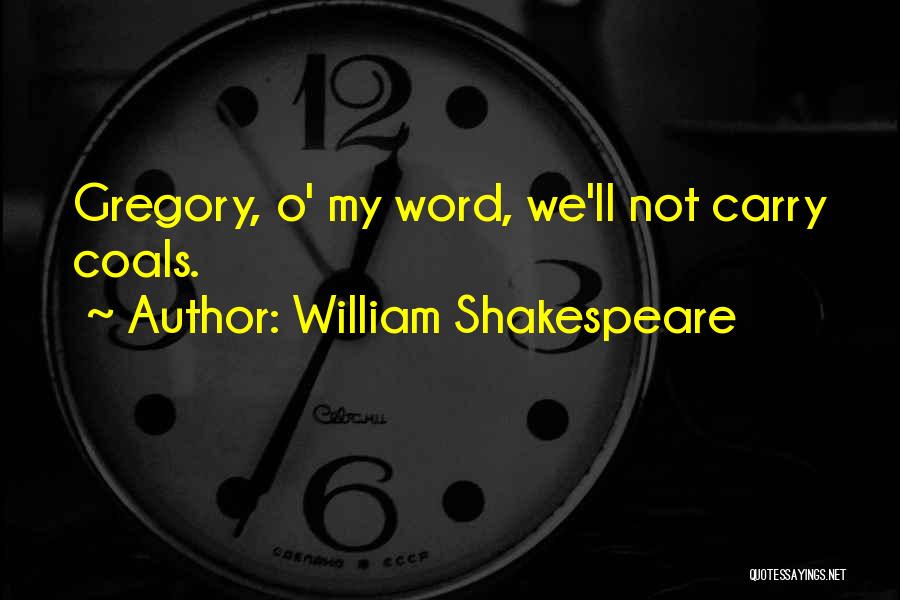 William Shakespeare Quotes: Gregory, O' My Word, We'll Not Carry Coals.