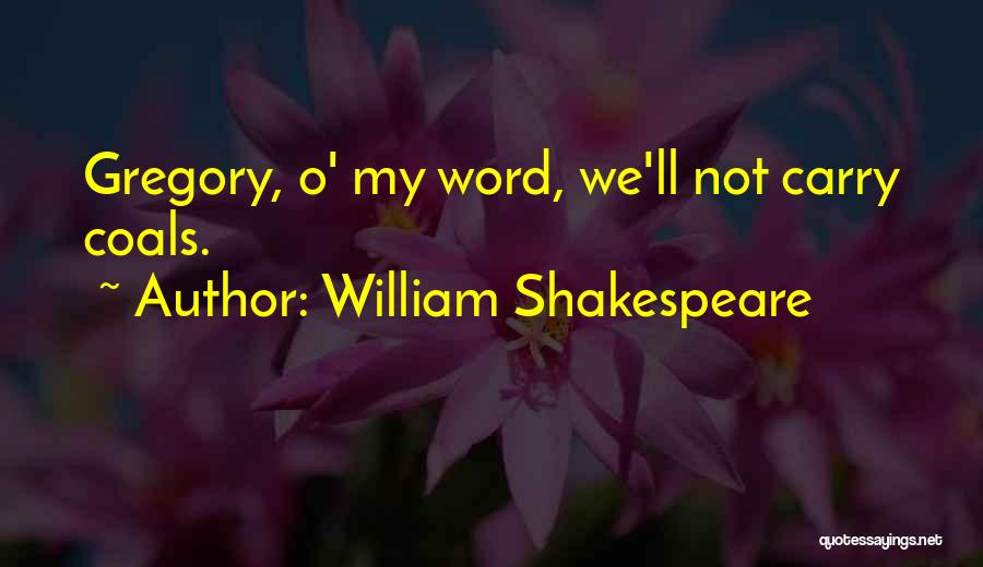 William Shakespeare Quotes: Gregory, O' My Word, We'll Not Carry Coals.