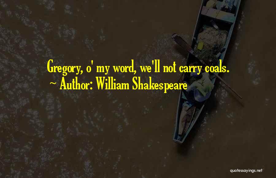 William Shakespeare Quotes: Gregory, O' My Word, We'll Not Carry Coals.
