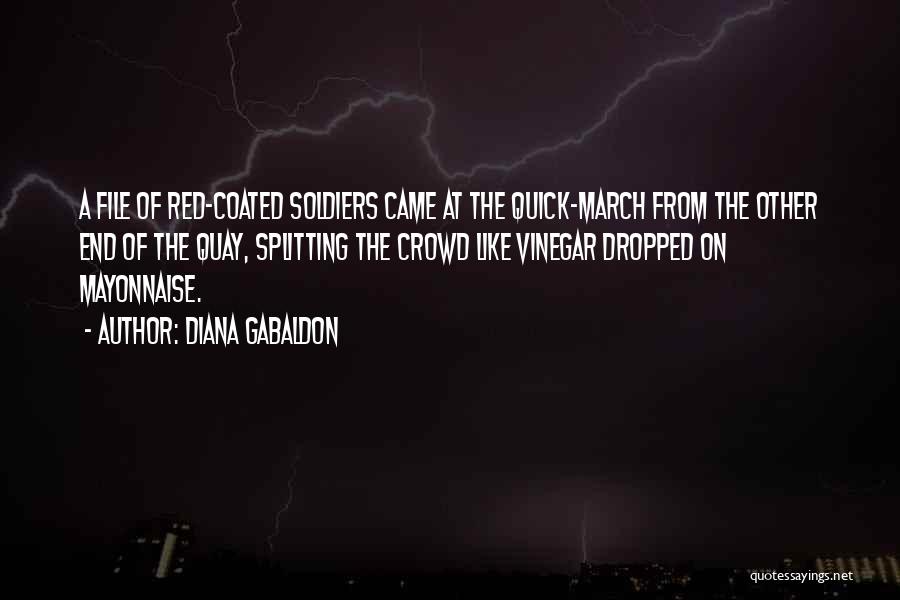 Diana Gabaldon Quotes: A File Of Red-coated Soldiers Came At The Quick-march From The Other End Of The Quay, Splitting The Crowd Like