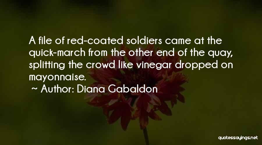 Diana Gabaldon Quotes: A File Of Red-coated Soldiers Came At The Quick-march From The Other End Of The Quay, Splitting The Crowd Like