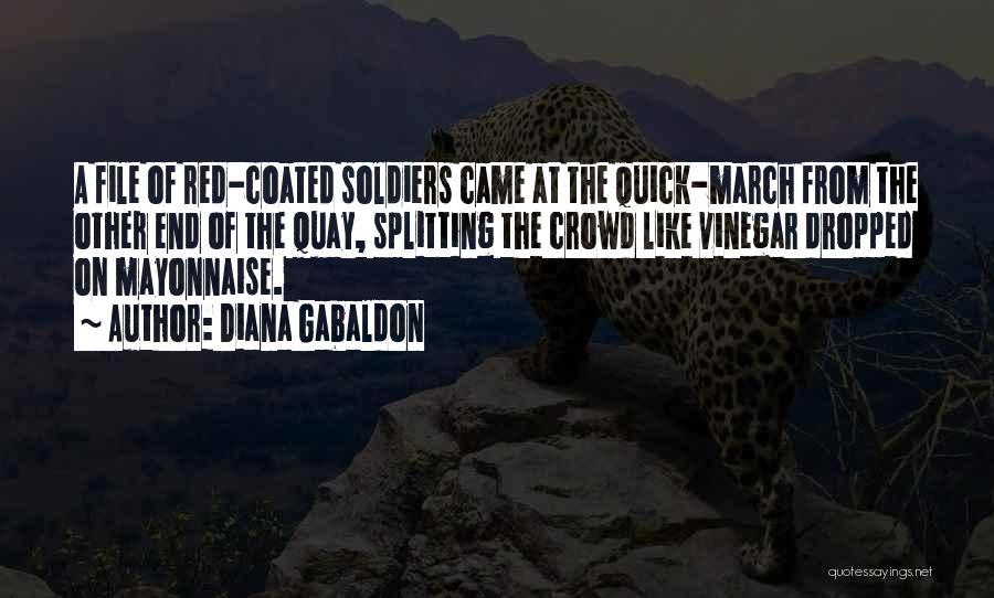 Diana Gabaldon Quotes: A File Of Red-coated Soldiers Came At The Quick-march From The Other End Of The Quay, Splitting The Crowd Like