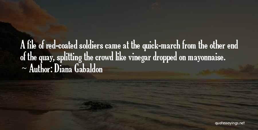 Diana Gabaldon Quotes: A File Of Red-coated Soldiers Came At The Quick-march From The Other End Of The Quay, Splitting The Crowd Like