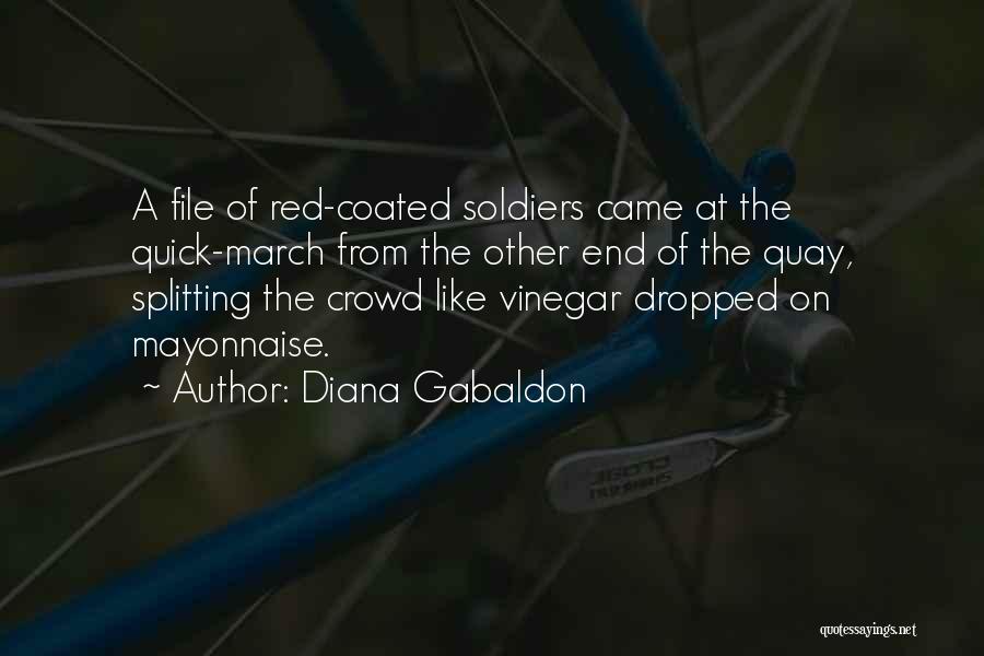 Diana Gabaldon Quotes: A File Of Red-coated Soldiers Came At The Quick-march From The Other End Of The Quay, Splitting The Crowd Like