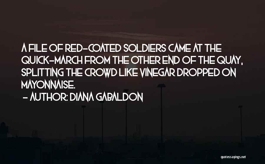 Diana Gabaldon Quotes: A File Of Red-coated Soldiers Came At The Quick-march From The Other End Of The Quay, Splitting The Crowd Like