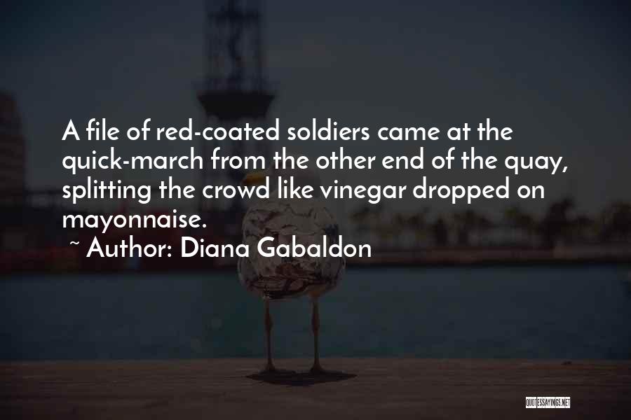 Diana Gabaldon Quotes: A File Of Red-coated Soldiers Came At The Quick-march From The Other End Of The Quay, Splitting The Crowd Like