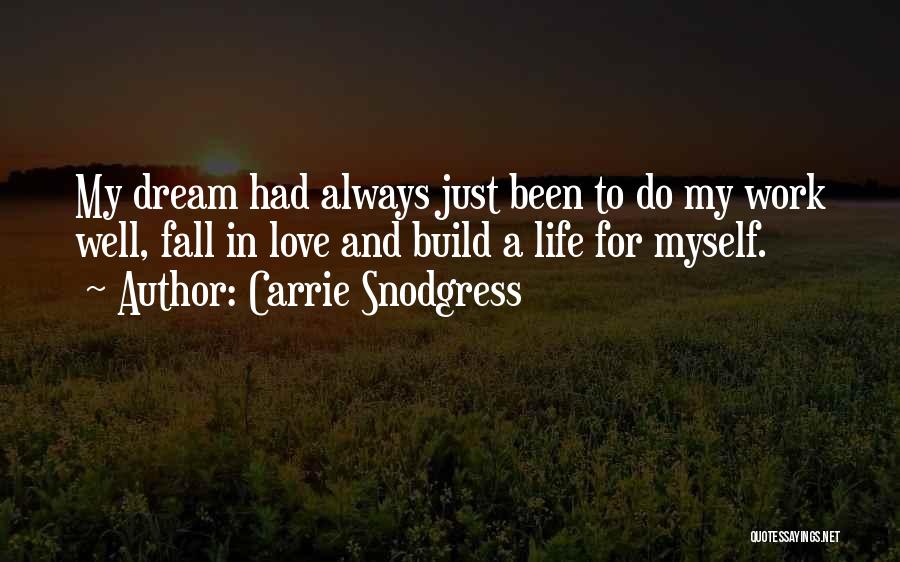 Carrie Snodgress Quotes: My Dream Had Always Just Been To Do My Work Well, Fall In Love And Build A Life For Myself.