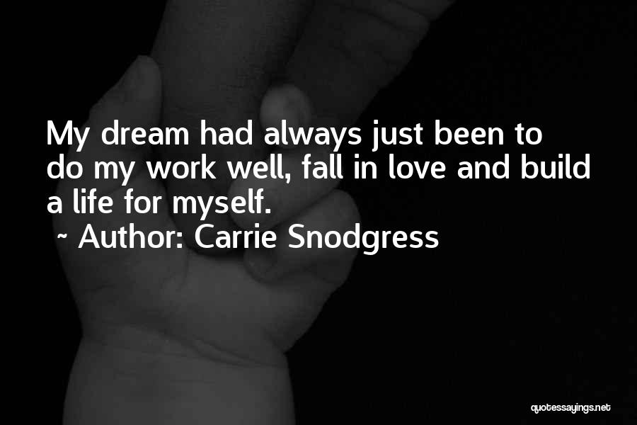 Carrie Snodgress Quotes: My Dream Had Always Just Been To Do My Work Well, Fall In Love And Build A Life For Myself.