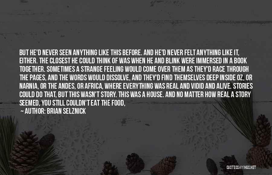 Brian Selznick Quotes: But He'd Never Seen Anything Like This Before. And He'd Never Felt Anything Like It, Either. The Closest He Could