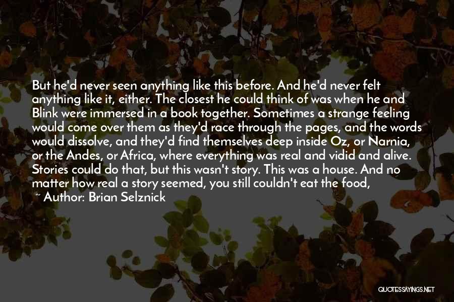 Brian Selznick Quotes: But He'd Never Seen Anything Like This Before. And He'd Never Felt Anything Like It, Either. The Closest He Could