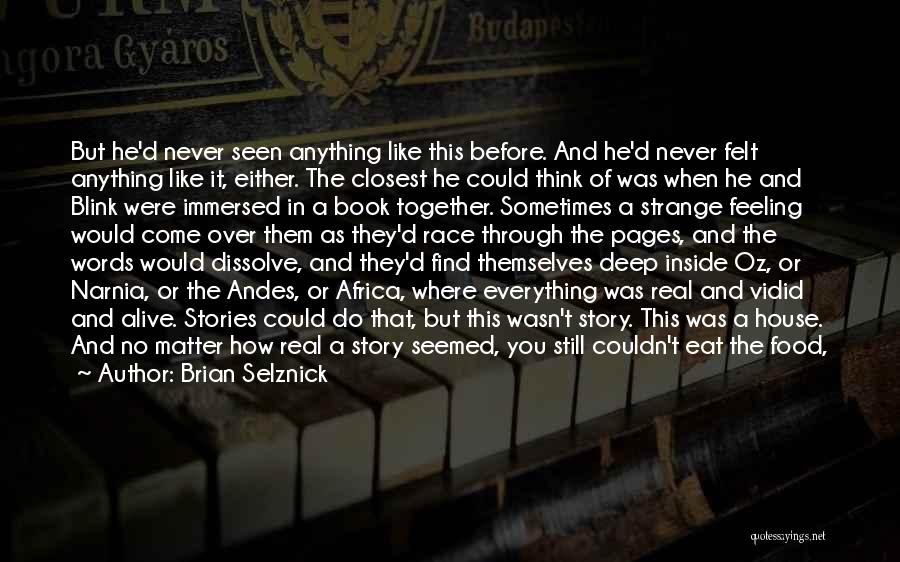 Brian Selznick Quotes: But He'd Never Seen Anything Like This Before. And He'd Never Felt Anything Like It, Either. The Closest He Could