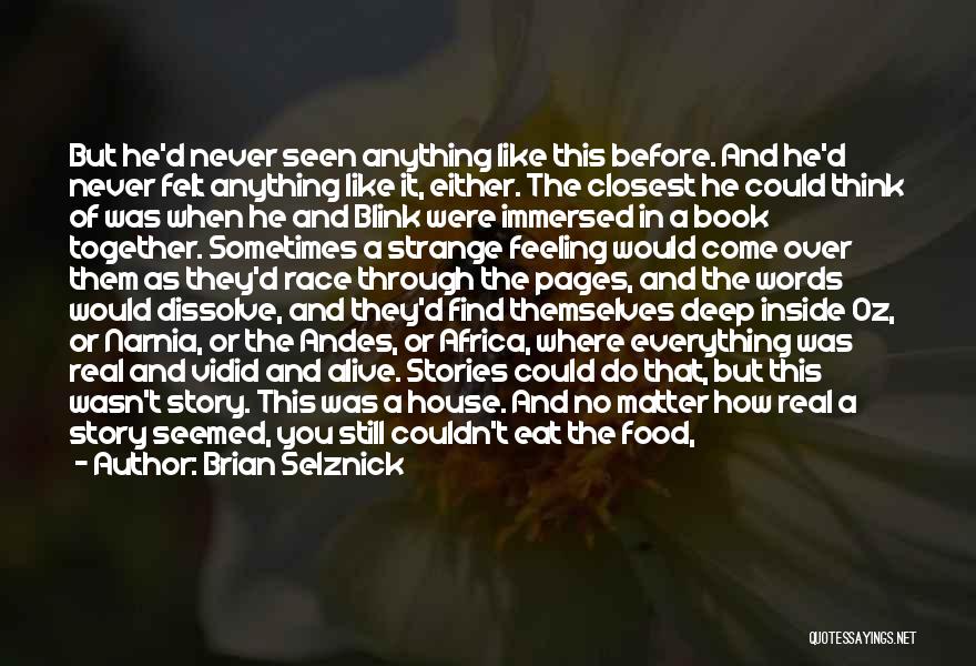 Brian Selznick Quotes: But He'd Never Seen Anything Like This Before. And He'd Never Felt Anything Like It, Either. The Closest He Could