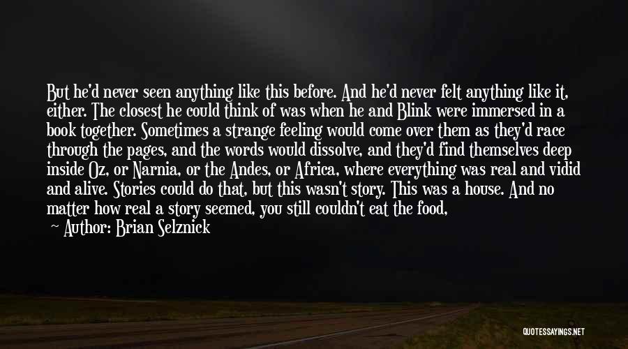 Brian Selznick Quotes: But He'd Never Seen Anything Like This Before. And He'd Never Felt Anything Like It, Either. The Closest He Could