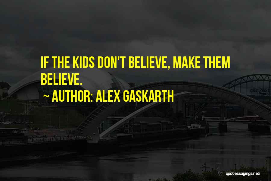 Alex Gaskarth Quotes: If The Kids Don't Believe, Make Them Believe.