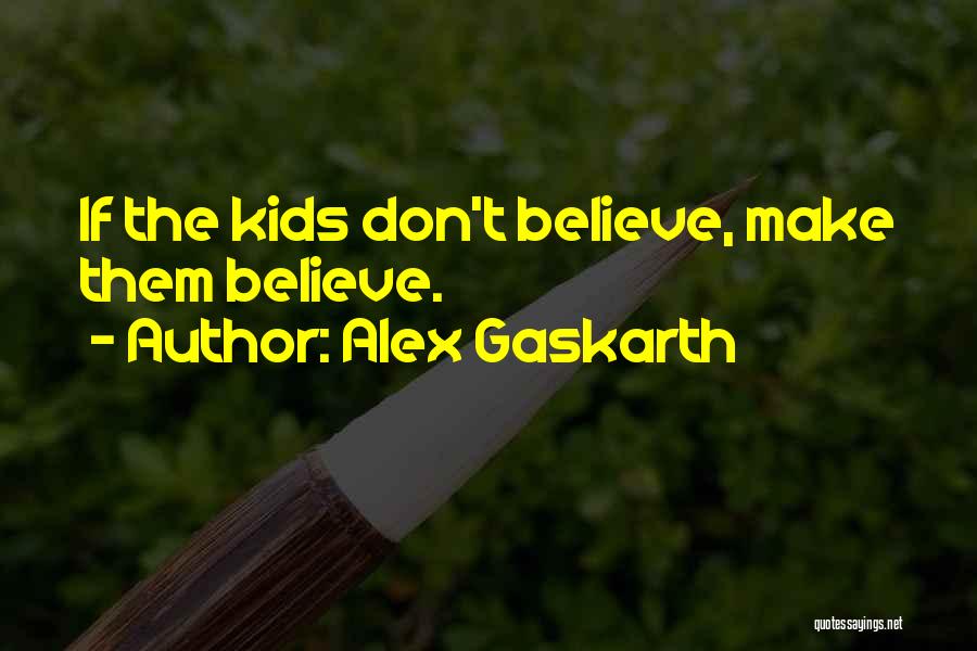 Alex Gaskarth Quotes: If The Kids Don't Believe, Make Them Believe.