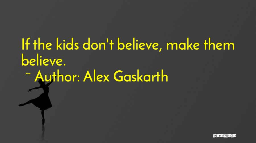 Alex Gaskarth Quotes: If The Kids Don't Believe, Make Them Believe.