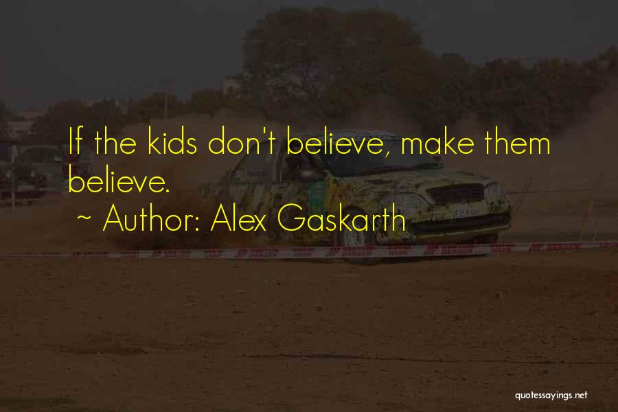 Alex Gaskarth Quotes: If The Kids Don't Believe, Make Them Believe.