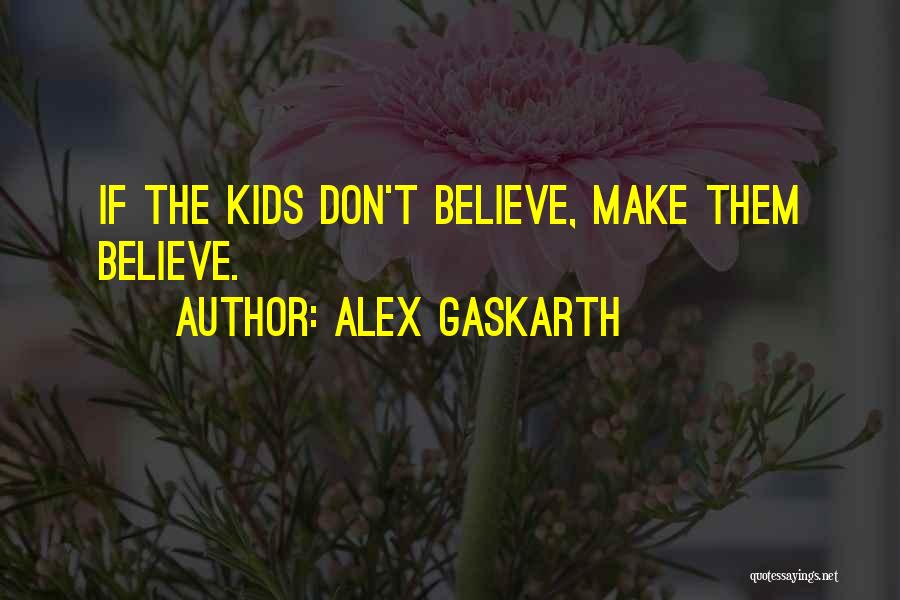 Alex Gaskarth Quotes: If The Kids Don't Believe, Make Them Believe.