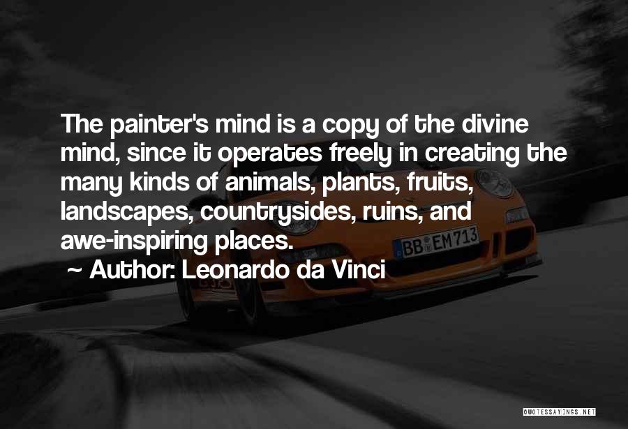 Leonardo Da Vinci Quotes: The Painter's Mind Is A Copy Of The Divine Mind, Since It Operates Freely In Creating The Many Kinds Of