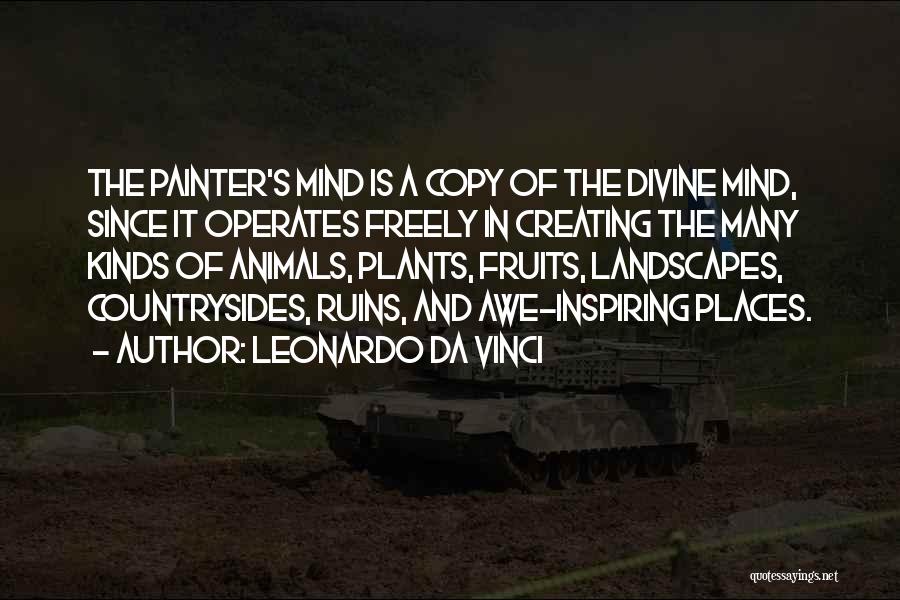 Leonardo Da Vinci Quotes: The Painter's Mind Is A Copy Of The Divine Mind, Since It Operates Freely In Creating The Many Kinds Of