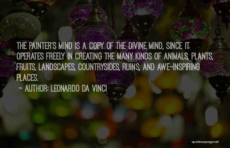Leonardo Da Vinci Quotes: The Painter's Mind Is A Copy Of The Divine Mind, Since It Operates Freely In Creating The Many Kinds Of