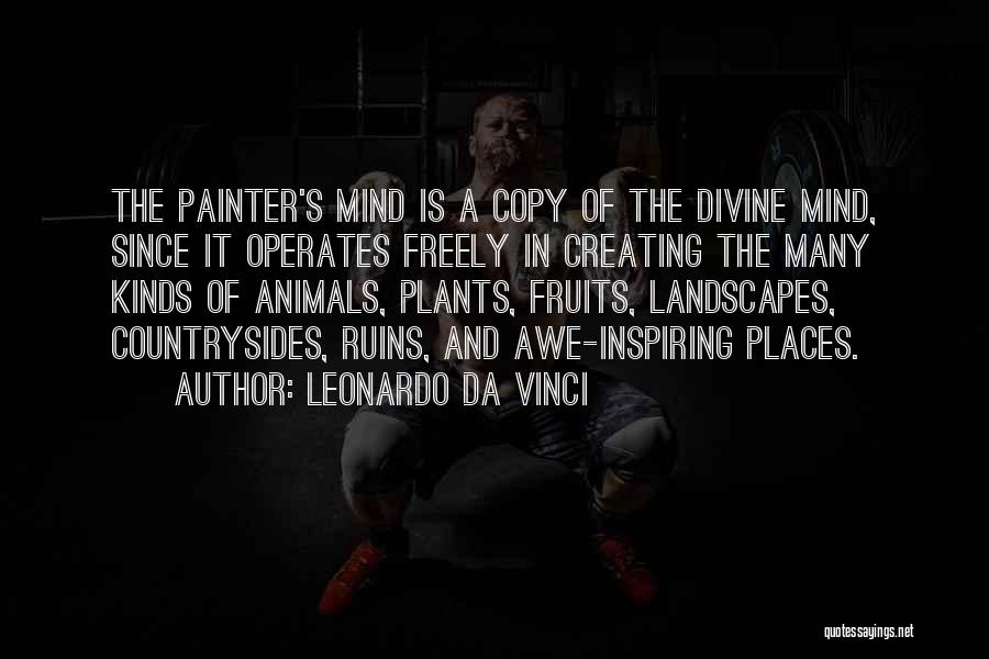 Leonardo Da Vinci Quotes: The Painter's Mind Is A Copy Of The Divine Mind, Since It Operates Freely In Creating The Many Kinds Of