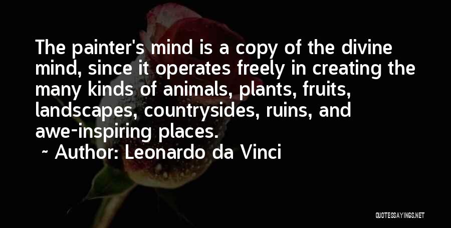 Leonardo Da Vinci Quotes: The Painter's Mind Is A Copy Of The Divine Mind, Since It Operates Freely In Creating The Many Kinds Of
