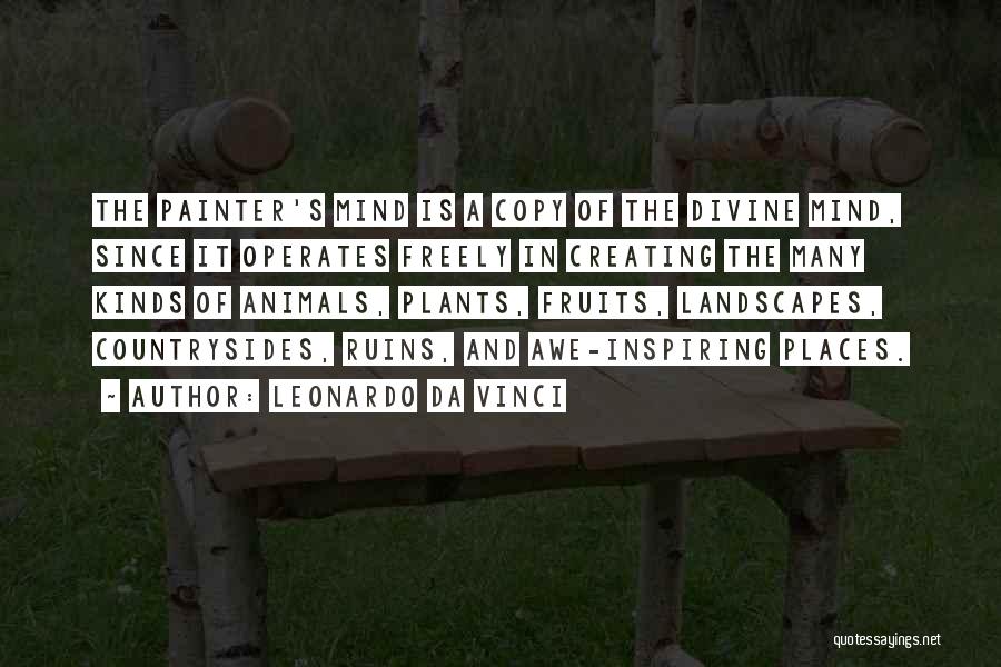 Leonardo Da Vinci Quotes: The Painter's Mind Is A Copy Of The Divine Mind, Since It Operates Freely In Creating The Many Kinds Of
