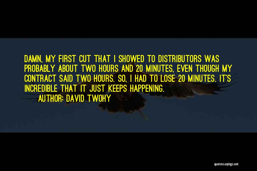 David Twohy Quotes: Damn, My First Cut That I Showed To Distributors Was Probably About Two Hours And 20 Minutes, Even Though My