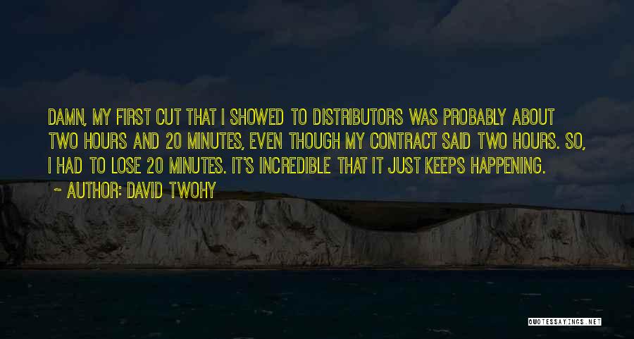 David Twohy Quotes: Damn, My First Cut That I Showed To Distributors Was Probably About Two Hours And 20 Minutes, Even Though My