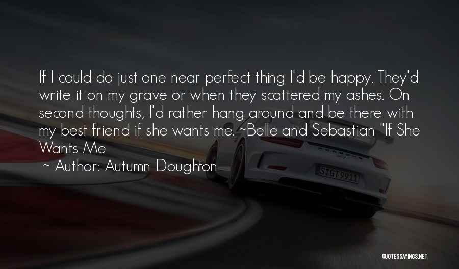 Autumn Doughton Quotes: If I Could Do Just One Near Perfect Thing I'd Be Happy. They'd Write It On My Grave Or When