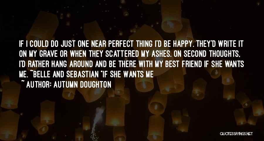 Autumn Doughton Quotes: If I Could Do Just One Near Perfect Thing I'd Be Happy. They'd Write It On My Grave Or When