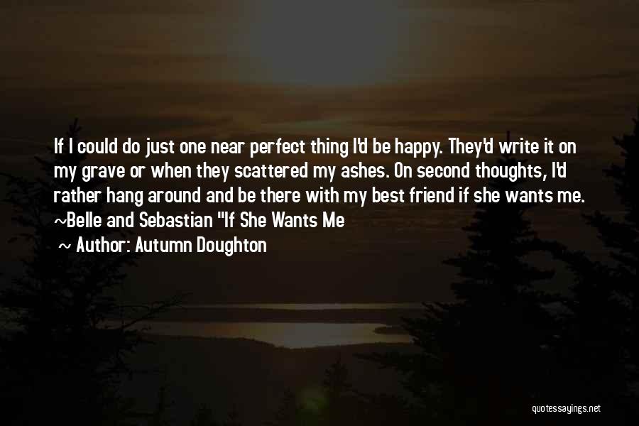 Autumn Doughton Quotes: If I Could Do Just One Near Perfect Thing I'd Be Happy. They'd Write It On My Grave Or When