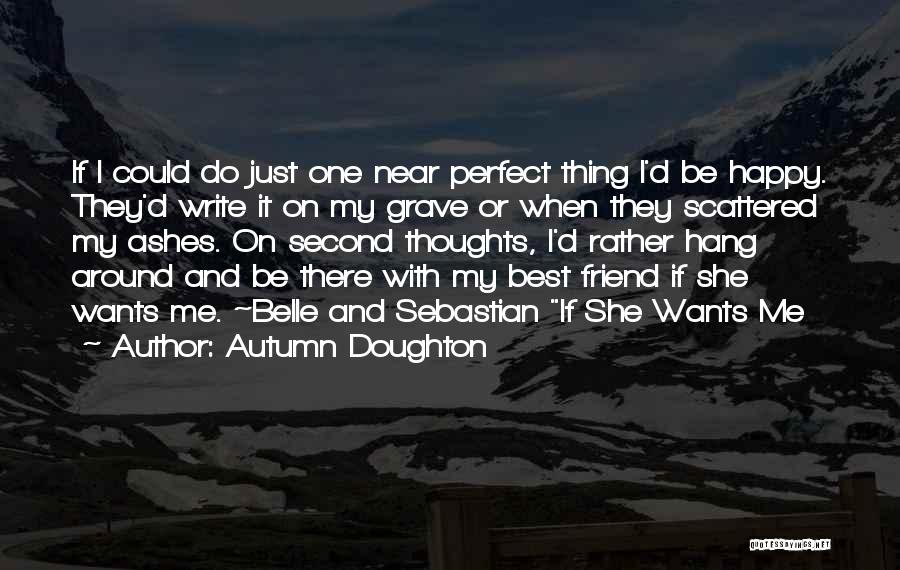 Autumn Doughton Quotes: If I Could Do Just One Near Perfect Thing I'd Be Happy. They'd Write It On My Grave Or When