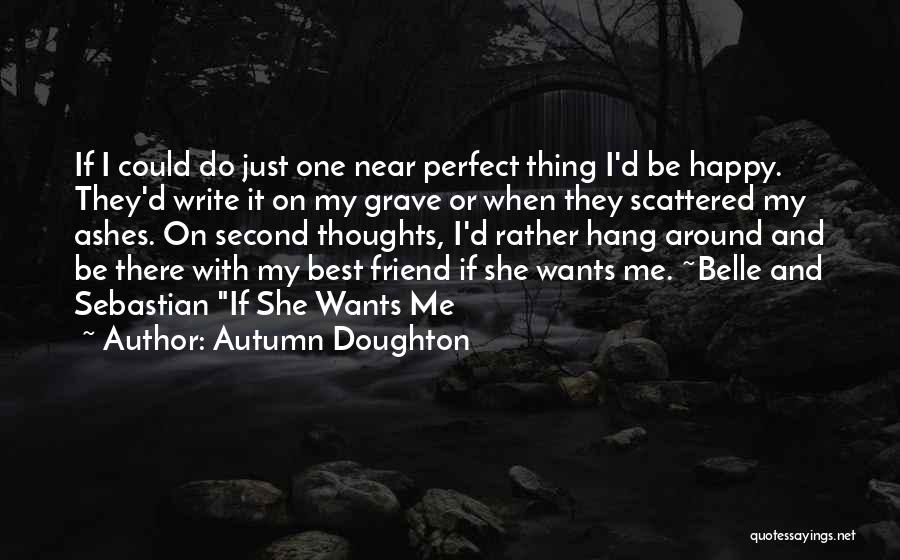 Autumn Doughton Quotes: If I Could Do Just One Near Perfect Thing I'd Be Happy. They'd Write It On My Grave Or When