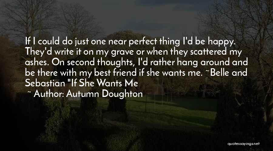 Autumn Doughton Quotes: If I Could Do Just One Near Perfect Thing I'd Be Happy. They'd Write It On My Grave Or When