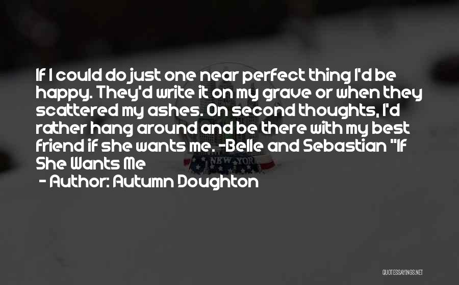 Autumn Doughton Quotes: If I Could Do Just One Near Perfect Thing I'd Be Happy. They'd Write It On My Grave Or When