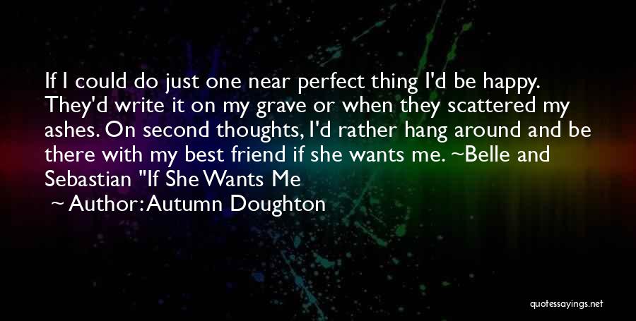 Autumn Doughton Quotes: If I Could Do Just One Near Perfect Thing I'd Be Happy. They'd Write It On My Grave Or When