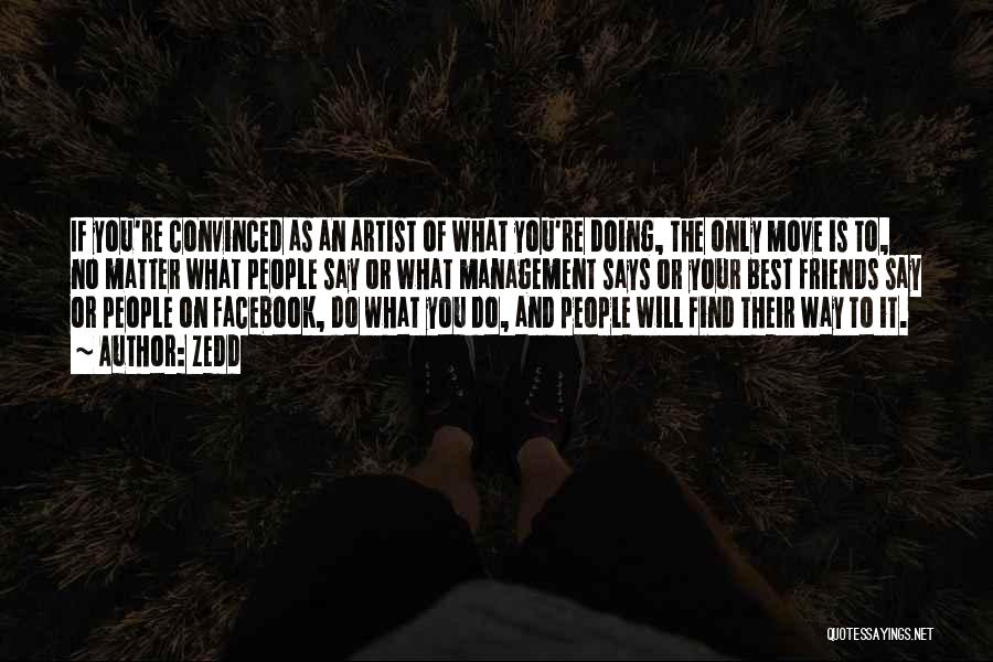 Zedd Quotes: If You're Convinced As An Artist Of What You're Doing, The Only Move Is To, No Matter What People Say