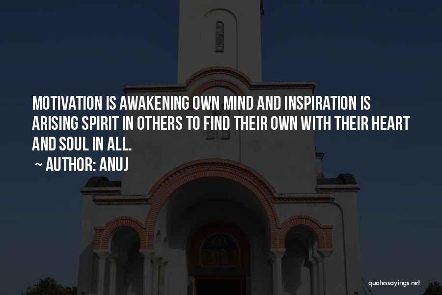 Anuj Quotes: Motivation Is Awakening Own Mind And Inspiration Is Arising Spirit In Others To Find Their Own With Their Heart And