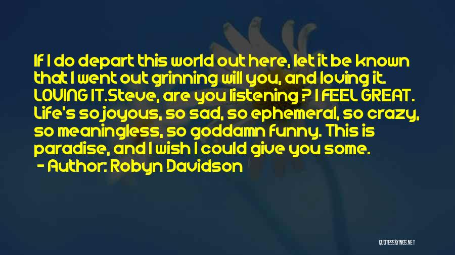 Robyn Davidson Quotes: If I Do Depart This World Out Here, Let It Be Known That I Went Out Grinning Will You, And