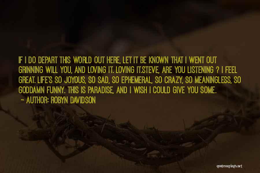 Robyn Davidson Quotes: If I Do Depart This World Out Here, Let It Be Known That I Went Out Grinning Will You, And