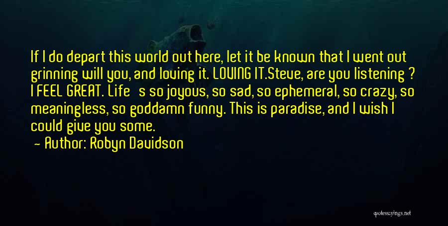 Robyn Davidson Quotes: If I Do Depart This World Out Here, Let It Be Known That I Went Out Grinning Will You, And