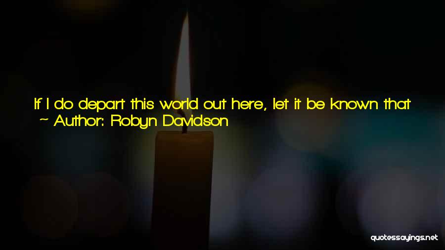 Robyn Davidson Quotes: If I Do Depart This World Out Here, Let It Be Known That I Went Out Grinning Will You, And