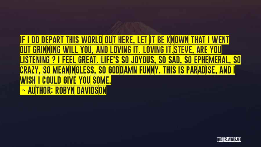 Robyn Davidson Quotes: If I Do Depart This World Out Here, Let It Be Known That I Went Out Grinning Will You, And