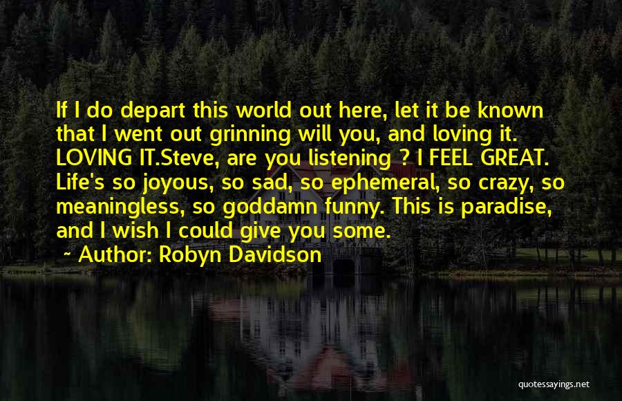 Robyn Davidson Quotes: If I Do Depart This World Out Here, Let It Be Known That I Went Out Grinning Will You, And